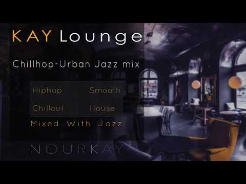 Chillhop & Urban Jazz mix(Kay Lounge) - NOURKAY
