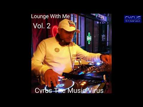 Lounge With Me (Vol. 2) - Cyrus The Music Virus ( Non-stop Mixtape)