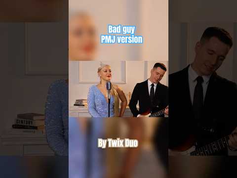 Bad guy(PMJ version, Billie Eilish) by Twix Duo