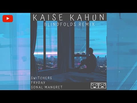 Switchers x Fryday - Kaise Kahu Ft. Sonal Mangret (Blindfolds Official Remix)