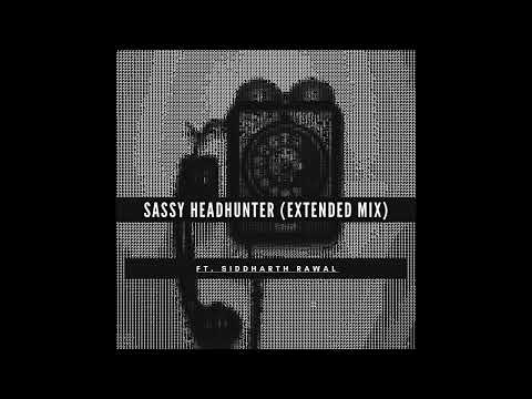 Sassy Headhunter (feat. Siddharth Rawal) [Extended Mix]